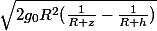  \sqrt{2g_{0}R^{2}(\frac{1}{R+z}-\frac{1}{R+h})  }